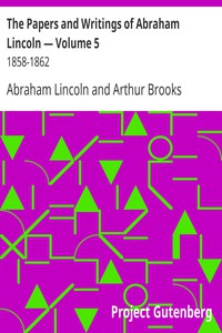 The Papers and Writings of Abraham Lincoln — Volume 5: 1858-1862 by Abraham Lincoln