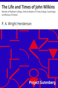 The Life and Times of John Wilkins by P. A. Wright Henderson