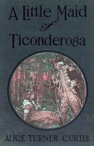 A Little Maid of Ticonderoga by Alice Turner Curtis