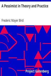 A Pessimist in Theory and Practice by Frederic Mayer Bird