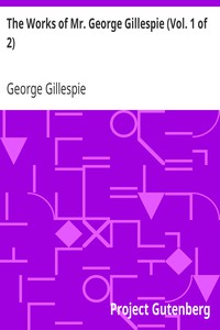 The Works of Mr. George Gillespie (Vol. 1 of 2) by George Gillespie