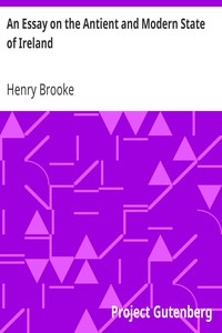 An Essay on the Antient and Modern State of Ireland by Henry Brooke