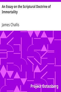 An Essay on the Scriptural Doctrine of Immortality by James Challis