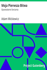 Moja Pierwsza Bitwa: Opowiadanie Sierżanta by Adam Mickiewicz