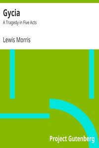 Gycia: A Tragedy in Five Acts by Lewis Morris