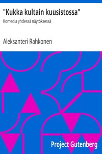 "Kukka kultain kuusistossa": Komedia yhdessä näytöksessä by Aleksanteri Rahkonen