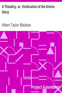 A Theodicy, or, Vindication of the Divine Glory by Albert Taylor Bledsoe