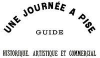 Une journée à Pise : guide historique, artistique et commercial