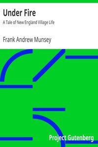 Under Fire: A Tale of New England Village Life by Frank Andrew Munsey