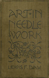 Art in Needlework: A Book about Embroidery by Mary Buckle and Lewis F. Day