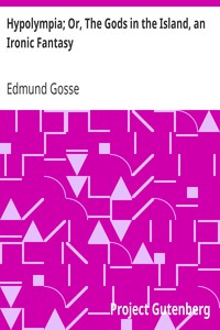 Hypolympia; Or, The Gods in the Island, an Ironic Fantasy by Edmund Gosse