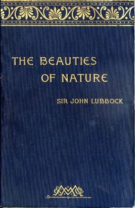 The Beauties of Nature, and the Wonders of the World We Live In by Sir John Lubbock