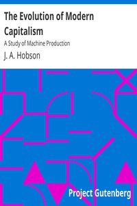 The Evolution of Modern Capitalism: A Study of Machine Production by J. A. Hobson