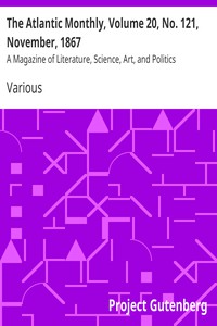 The Atlantic Monthly, Volume 20, No. 121, November, 1867 by Various