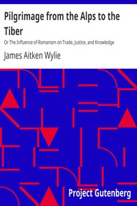 Pilgrimage from the Alps to the Tiber by James Aitken Wylie