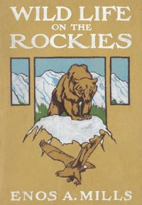 Wild Life on the Rockies by Enos A. Mills