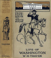 From Farm House to the White House by William Makepeace Thayer