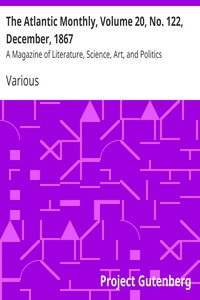 The Atlantic Monthly, Volume 20, No. 122, December, 1867 by Various