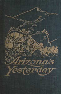 Arizona's Yesterday by John H. Cady and Basil Woon