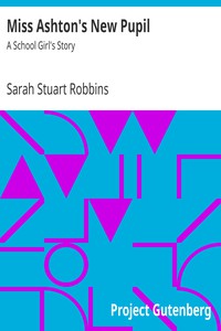 Miss Ashton's New Pupil: A School Girl's Story by Sarah Stuart Robbins