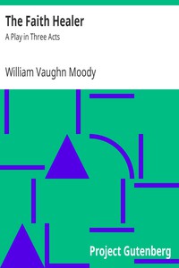 The Faith Healer: A Play in Three Acts by William Vaughn Moody