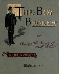 The Boy Broker; Or, Among the Kings of Wall Street by Frank Andrew Munsey