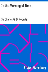 In the Morning of Time by Sir Charles G. D. Roberts