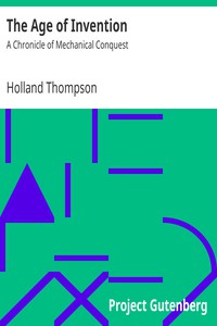 The Age of Invention: A Chronicle of Mechanical Conquest by Holland Thompson