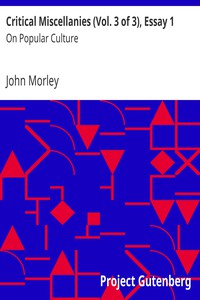 Critical Miscellanies (Vol. 3 of 3), Essay 1: On Popular Culture by John Morley