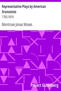 Representative Plays by American Dramatists: 1765-1819 by Montrose Jonas Moses