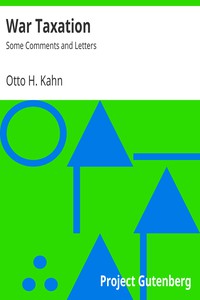 War Taxation: Some Comments and Letters by Otto H. Kahn