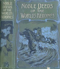 Noble Deeds of the World's Heroines by Henry Charles Moore