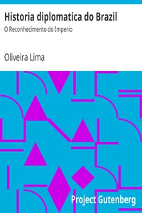 Historia diplomatica do Brazil: O Reconhecimento do Imperio by Oliveira Lima