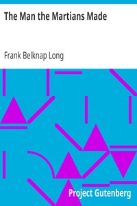 The Man the Martians Made by Frank Belknap Long