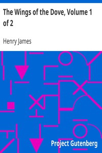 The Wings of the Dove, Volume 1 of 2 by Henry James