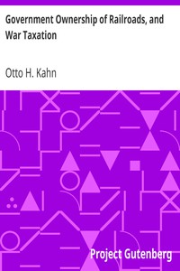 Government Ownership of Railroads, and War Taxation by Otto H. Kahn