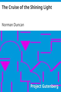 The Cruise of the Shining Light by Norman Duncan