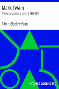 Mark Twain: A Biography. Volume I, Part 2: 1866-1875 by Albert Bigelow Paine