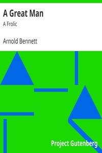 A Great Man: A Frolic by Arnold Bennett