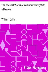 The Poetical Works of William Collins; With a Memoir by William Collins