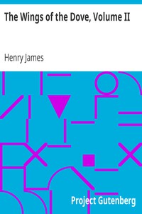 The Wings of the Dove, Volume II by Henry James