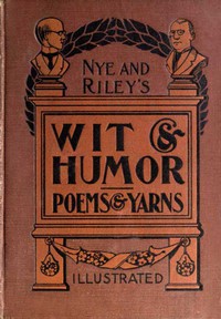 Nye and Riley's Wit and Humor (Poems and Yarns) by Nye and Riley