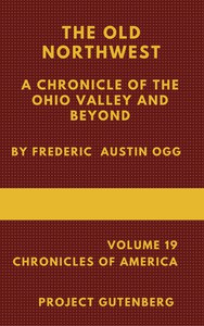 The Old Northwest: A Chronicle of the Ohio Valley and Beyond by Frederic Austin Ogg