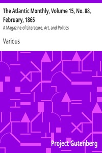 The Atlantic Monthly, Volume 15, No. 88, February, 1865 by Various