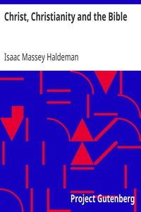 Christ, Christianity and the Bible by Isaac Massey Haldeman