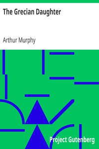 The Grecian Daughter by Arthur Murphy