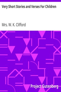Very Short Stories and Verses For Children by Mrs. W. K. Clifford