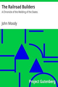 The Railroad Builders: A Chronicle of the Welding of the States by John Moody