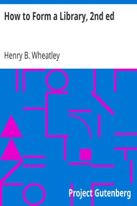 How to Form a Library, 2nd ed by Henry B. Wheatley