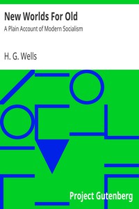 New Worlds For Old: A Plain Account of Modern Socialism by H. G. Wells